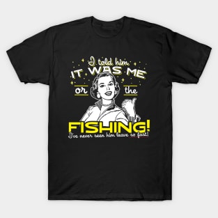 I Told Him It Was Me Or The Fishing T-Shirt